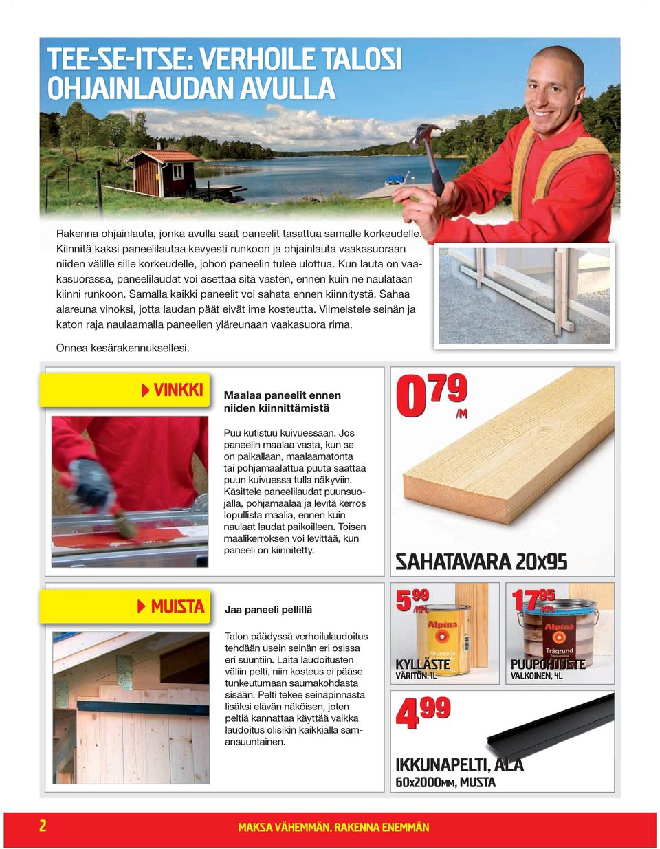 Kun lauta on vaakasuorassa, paneelilaudat voi asettaa sitä vasten, ennen kuin ne naulataan kiinni runkoon. Samalla kaikki paneelit voi sahata ennen kiinnitystä.