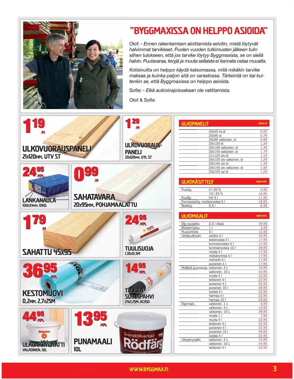 Kotisivuilta on helppo käydä katsomassa, mitä mikäkin tarvike maksaa ja kuinka paljon sitä on varastossa. Tärkeintä on kai kuitenkin se, että Byggmaxissa on helppo asioida.