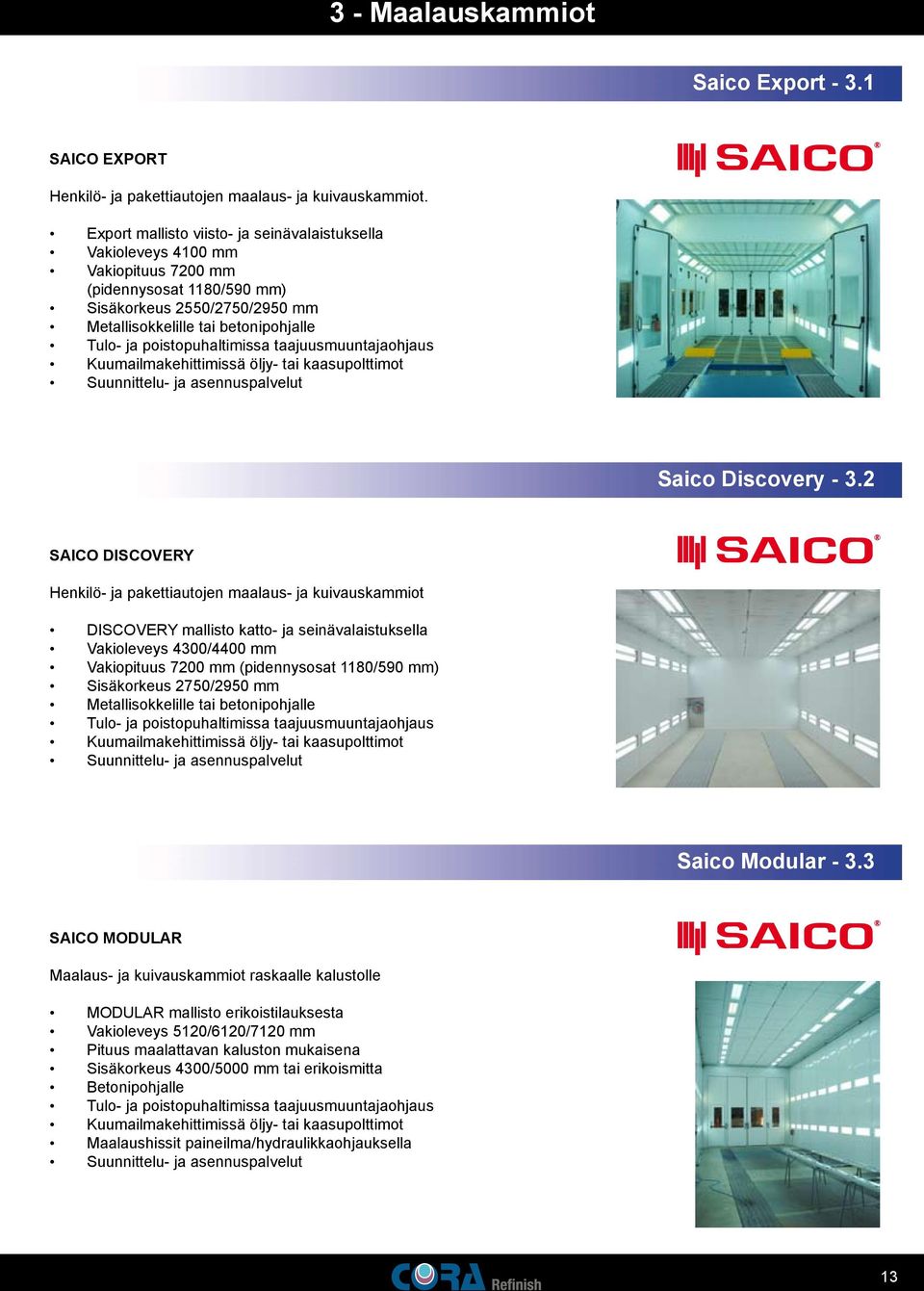 poistopuhaltimissa taajuusmuuntajaohjaus Kuumailmakehittimissä öljy- tai kaasupolttimot Suunnittelu- ja asennuspalvelut Saico Discovery - 3.