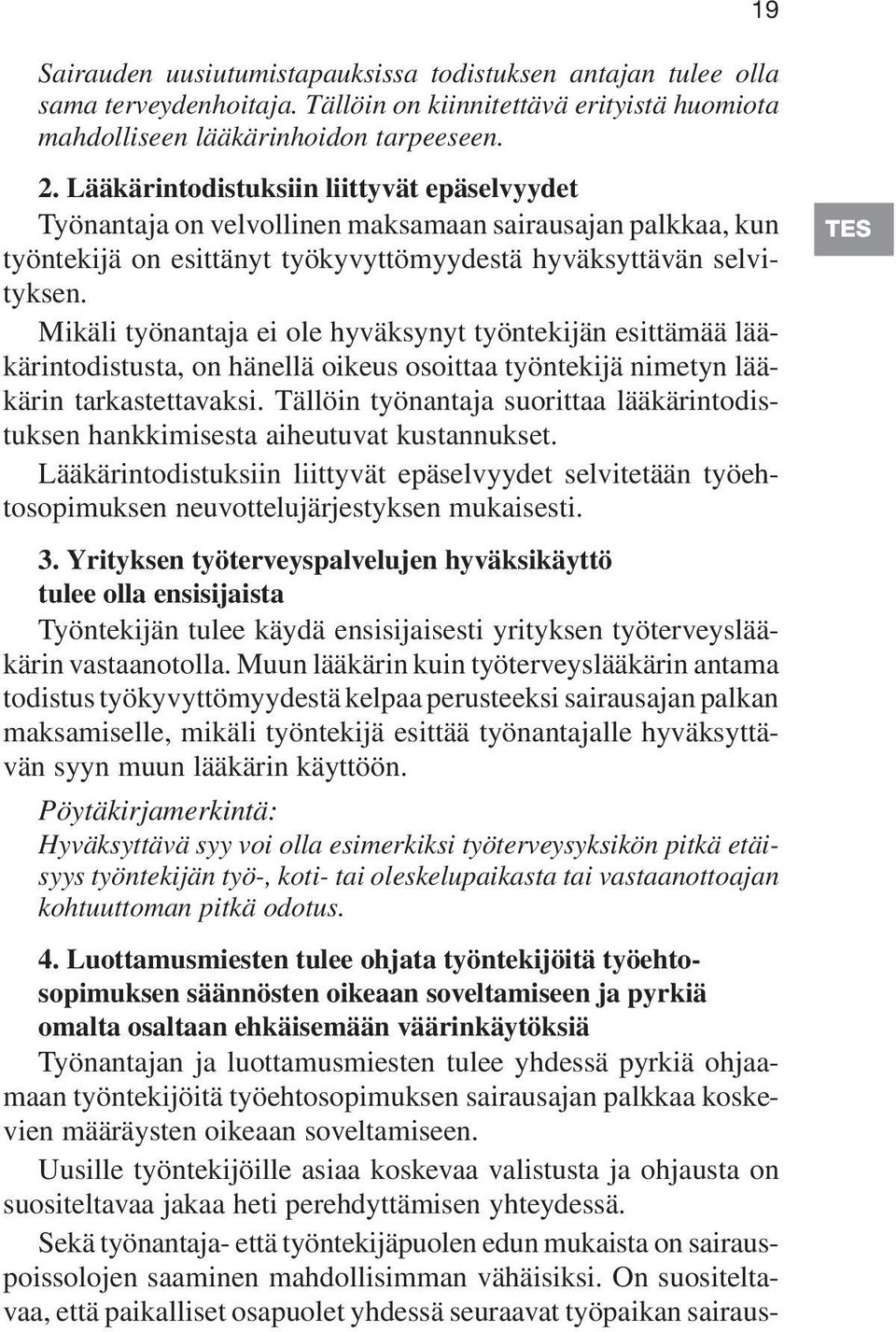 Mikäli työnantaja ei ole hyväksynyt työntekijän esittämää lääkärintodistusta, on hänellä oikeus osoittaa työntekijä nimetyn lääkärin tarkastettavaksi.