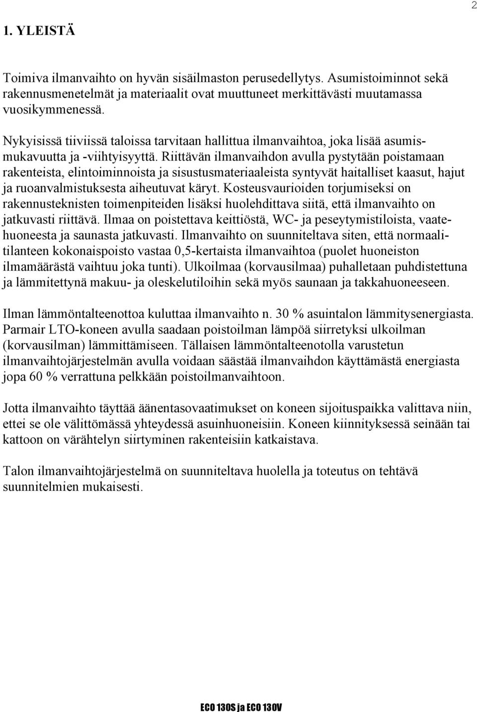 Riittävän ilmanvaihdon avulla pystytään poistamaan rakenteista, elintoiminnoista ja sisustusmateriaaleista syntyvät haitalliset kaasut, hajut ja ruoanvalmistuksesta aiheutuvat käryt.