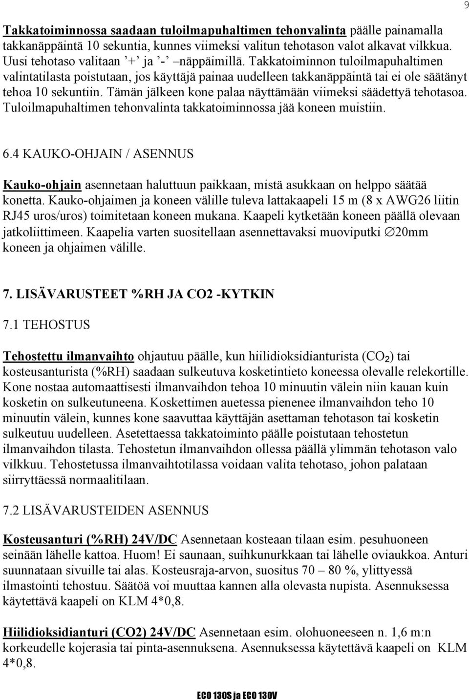 Tämän jälkeen kone palaa näyttämään viimeksi säädettyä tehotasoa. Tuloilmapuhaltimen tehonvalinta takkatoiminnossa jää koneen muistiin. 9 6.