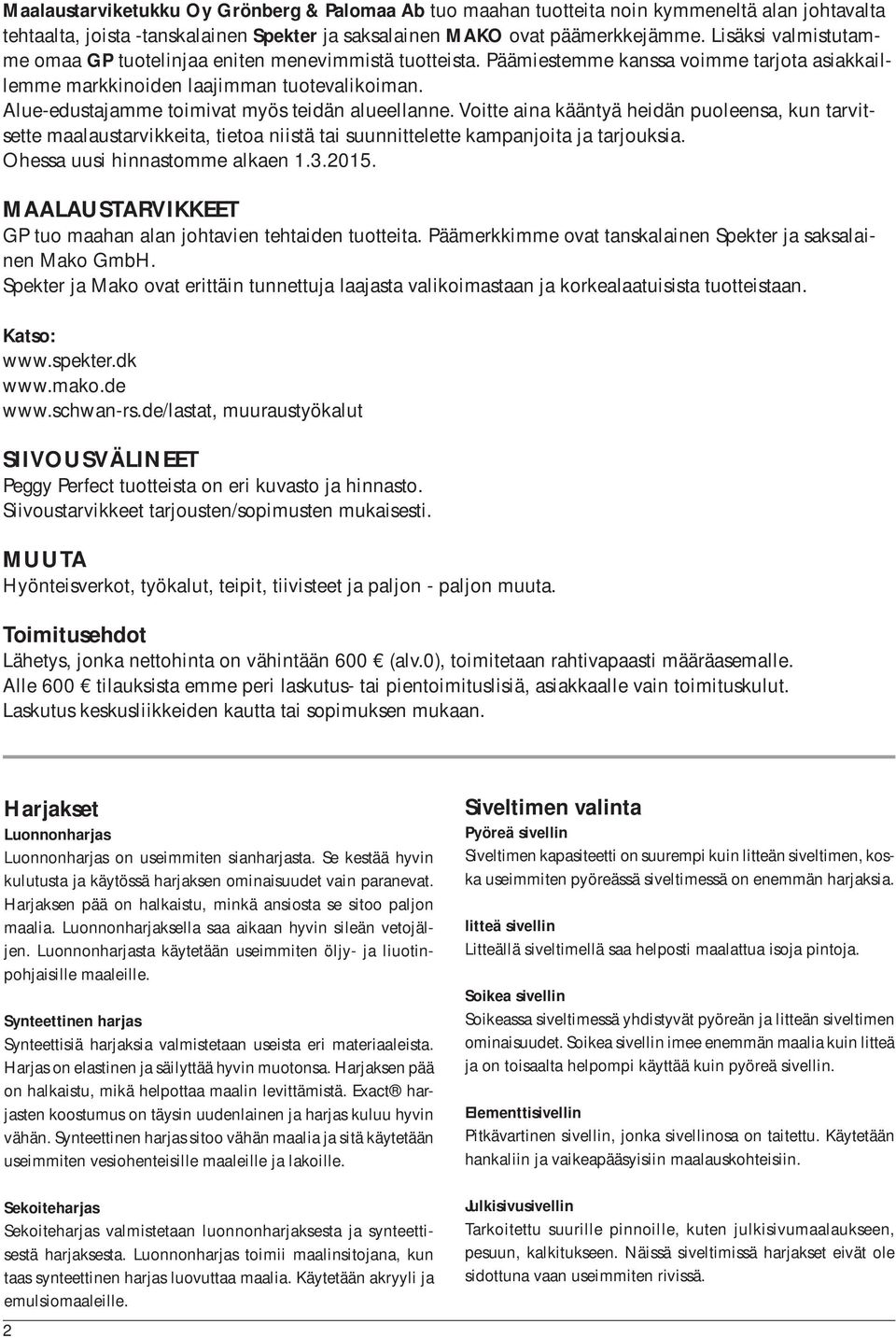 Alue-edustajamme toimivat myös teidän alueellanne. Voitte aina kääntyä heidän puoleensa, kun tarvitsette maalaustarvikkeita, tietoa niistä tai suunnittelette kampanjoita ja tarjouksia.