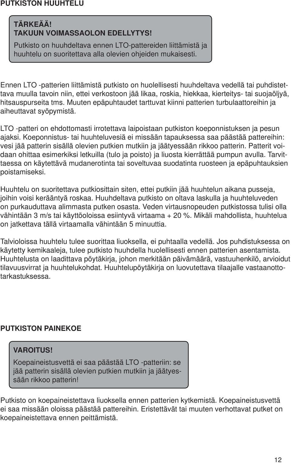 hitsauspurseita tms. Muuten epäpuhtaudet tarttuvat kiinni patterien turbulaattoreihin ja aiheuttavat syöpymistä.