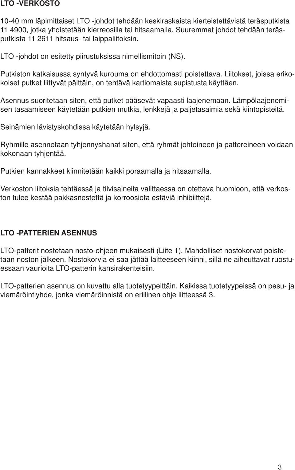 Putkiston katkaisussa syntyvä kurouma on ehdottomasti poistettava. Liitokset, joissa erikokoiset putket liittyvät päittäin, on tehtävä kartiomaista supistusta käyttäen.