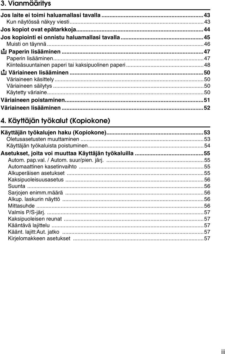 ..50 Käytetty väriaine...50 Väriaineen poistaminen...51 Väriaineen lisääminen...52 4. Käyttäjän työkalut (Kopiokone) Käyttäjän työkalujen haku (Kopiokone)...53 Oletusasetusten muuttaminen.