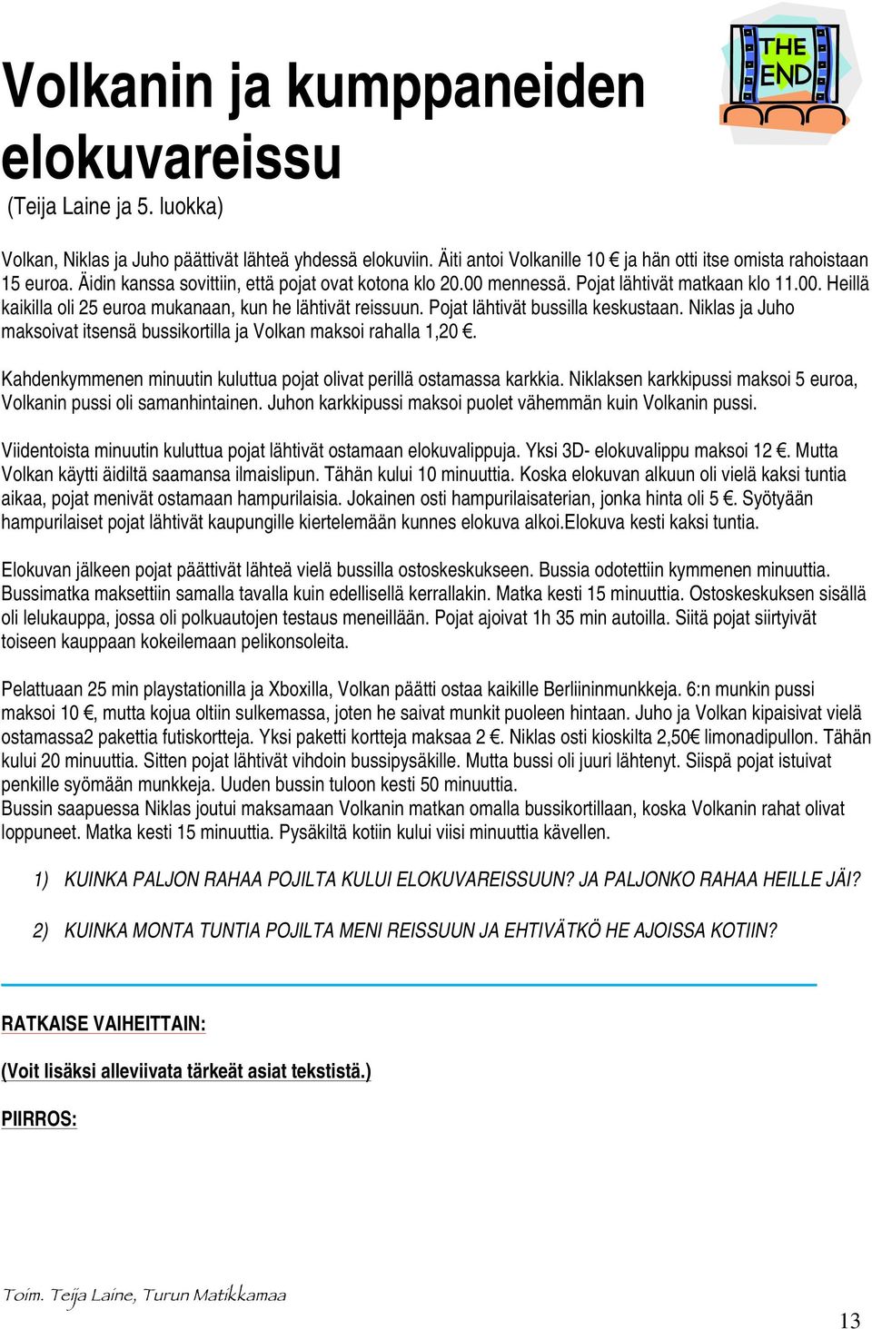 Pojat lähtivät bussilla keskustaan. Niklas ja Juho maksoivat itsensä bussikortilla ja Volkan maksoi rahalla 1,20. Kahdenkymmenen minuutin kuluttua pojat olivat perillä ostamassa karkkia.