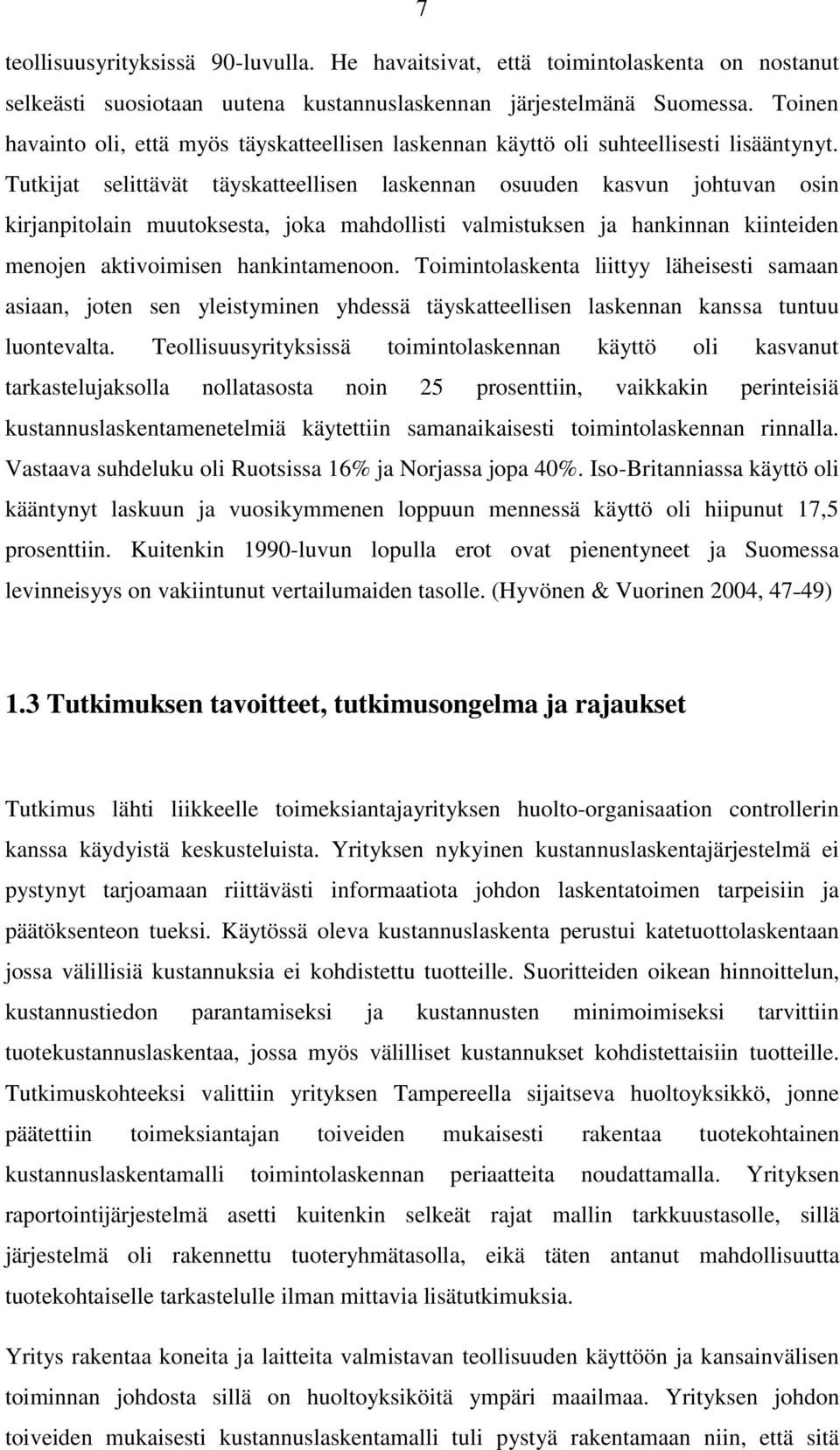 Tutkijat selittävät täyskatteellisen laskennan osuuden kasvun johtuvan osin kirjanpitolain muutoksesta, joka mahdollisti valmistuksen ja hankinnan kiinteiden menojen aktivoimisen hankintamenoon.