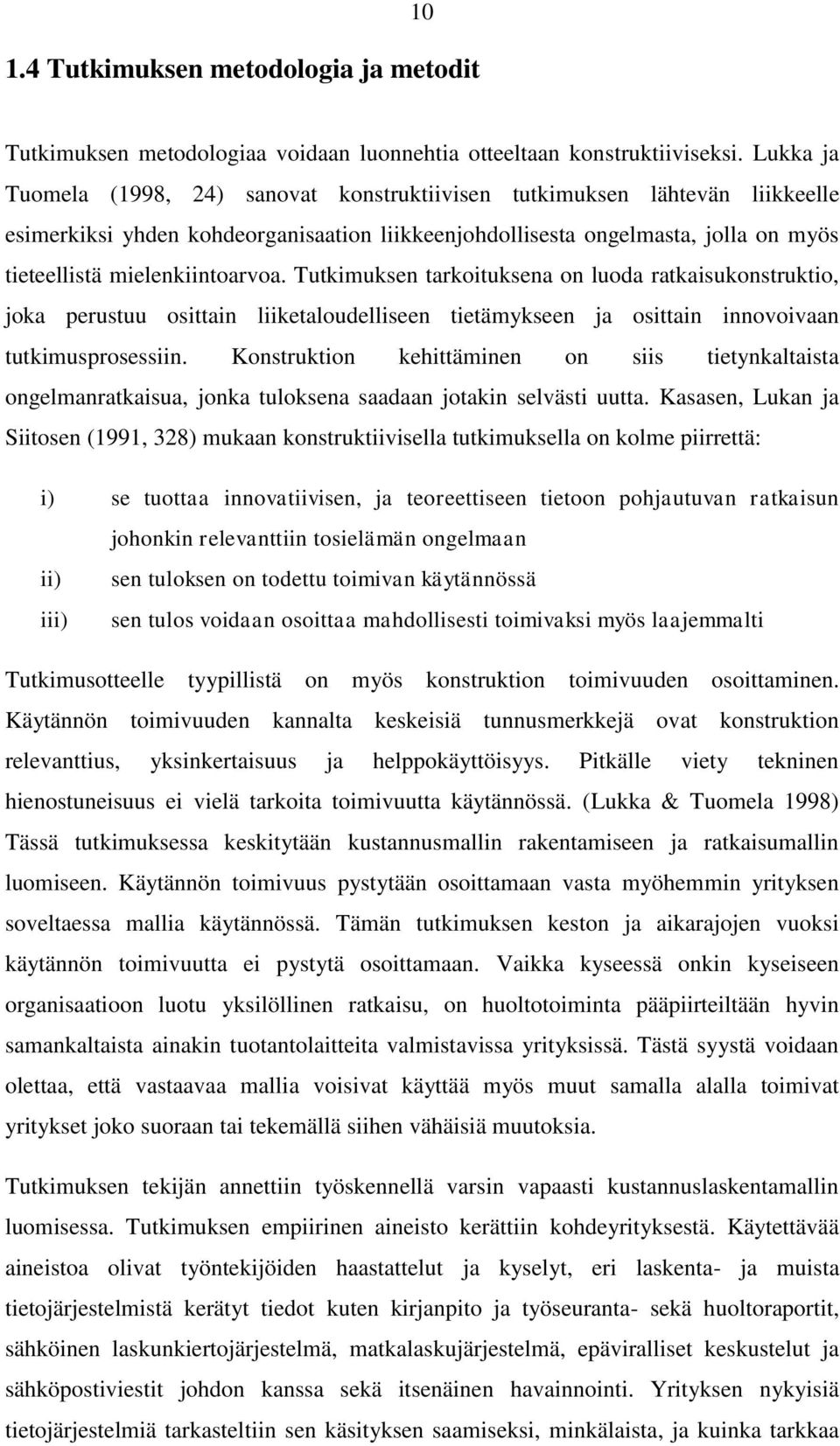 mielenkiintoarvoa. Tutkimuksen tarkoituksena on luoda ratkaisukonstruktio, joka perustuu osittain liiketaloudelliseen tietämykseen ja osittain innovoivaan tutkimusprosessiin.