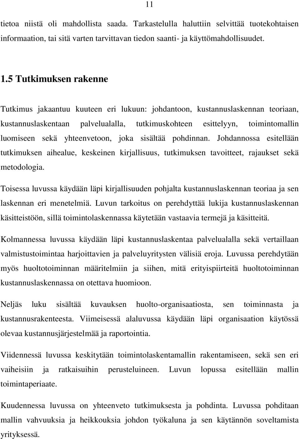 yhteenvetoon, joka sisältää pohdinnan. Johdannossa esitellään tutkimuksen aihealue, keskeinen kirjallisuus, tutkimuksen tavoitteet, rajaukset sekä metodologia.