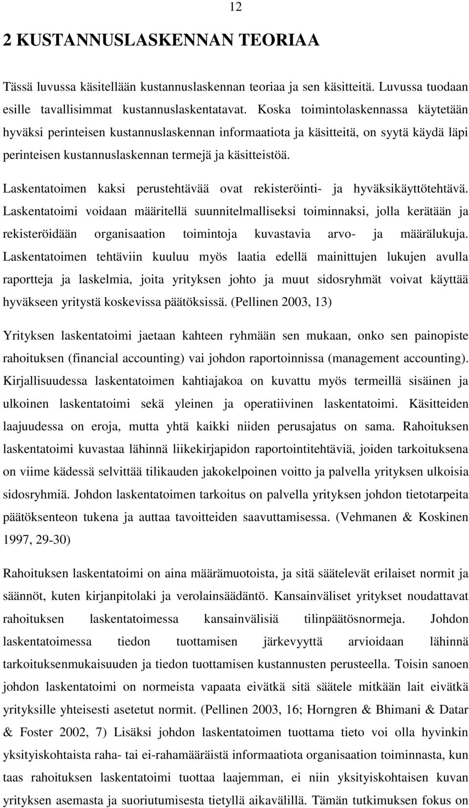 Laskentatoimen kaksi perustehtävää ovat rekisteröinti- ja hyväksikäyttötehtävä.