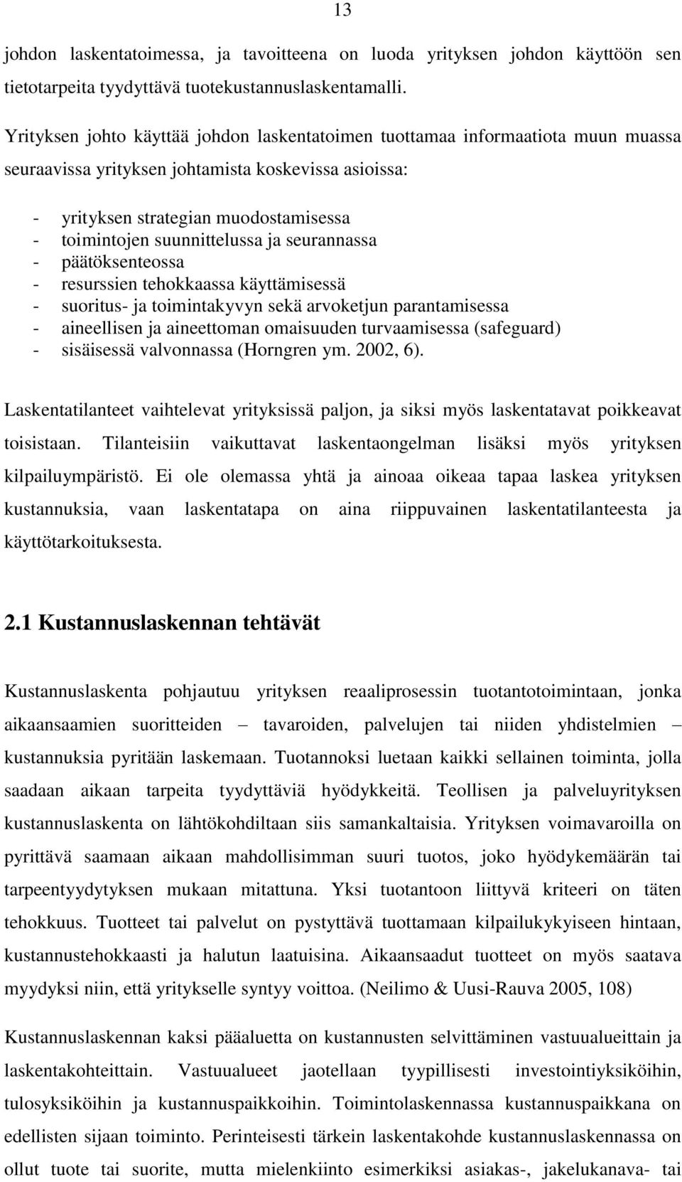 suunnittelussa ja seurannassa - päätöksenteossa - resurssien tehokkaassa käyttämisessä - suoritus- ja toimintakyvyn sekä arvoketjun parantamisessa - aineellisen ja aineettoman omaisuuden