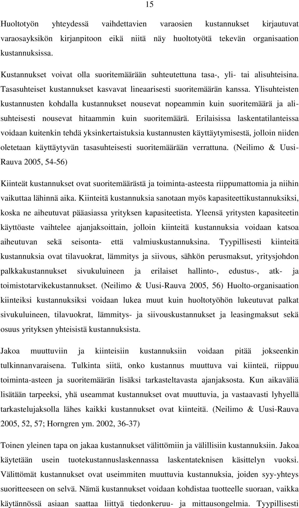 Ylisuhteisten kustannusten kohdalla kustannukset nousevat nopeammin kuin suoritemäärä ja alisuhteisesti nousevat hitaammin kuin suoritemäärä.