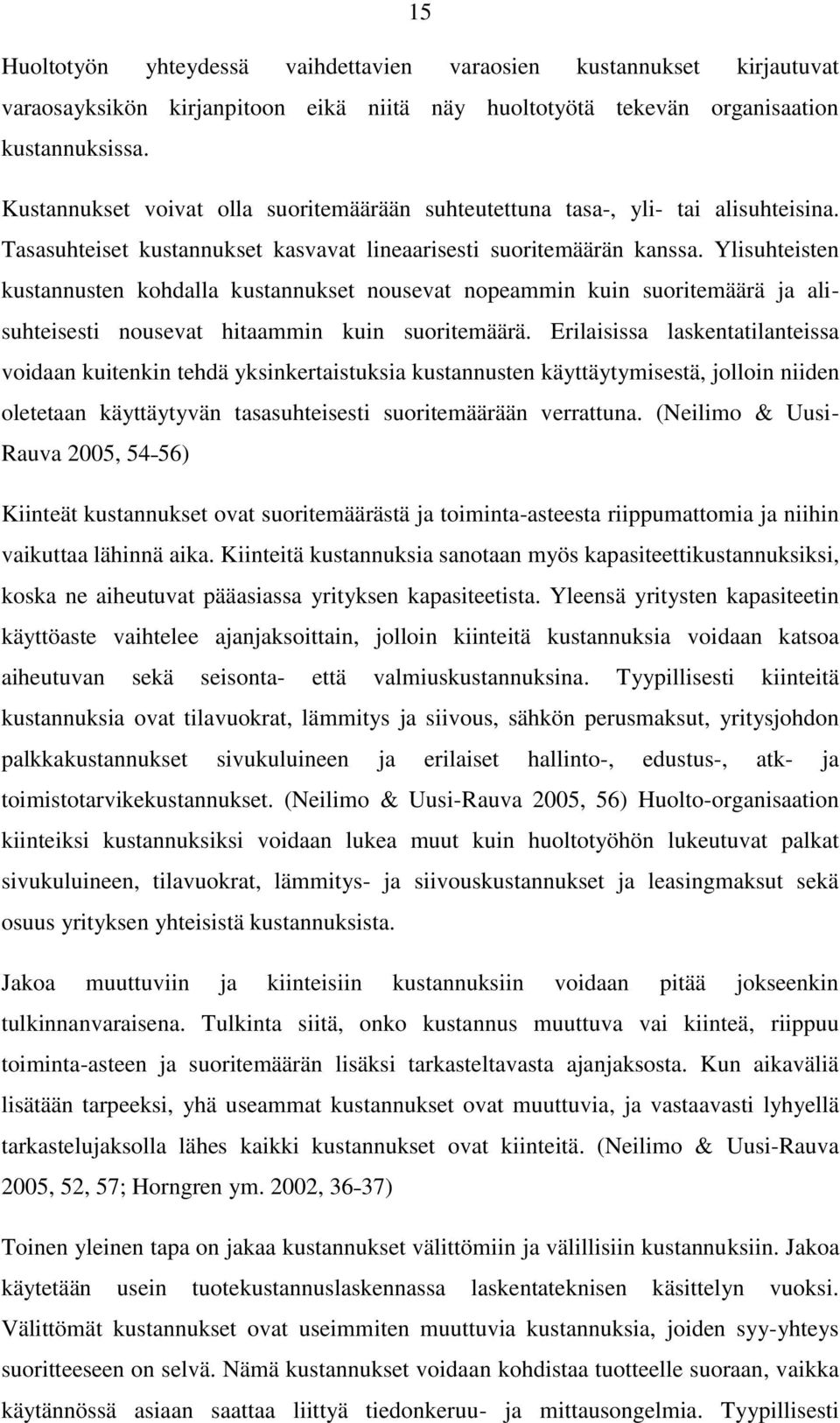 Ylisuhteisten kustannusten kohdalla kustannukset nousevat nopeammin kuin suoritemäärä ja alisuhteisesti nousevat hitaammin kuin suoritemäärä.