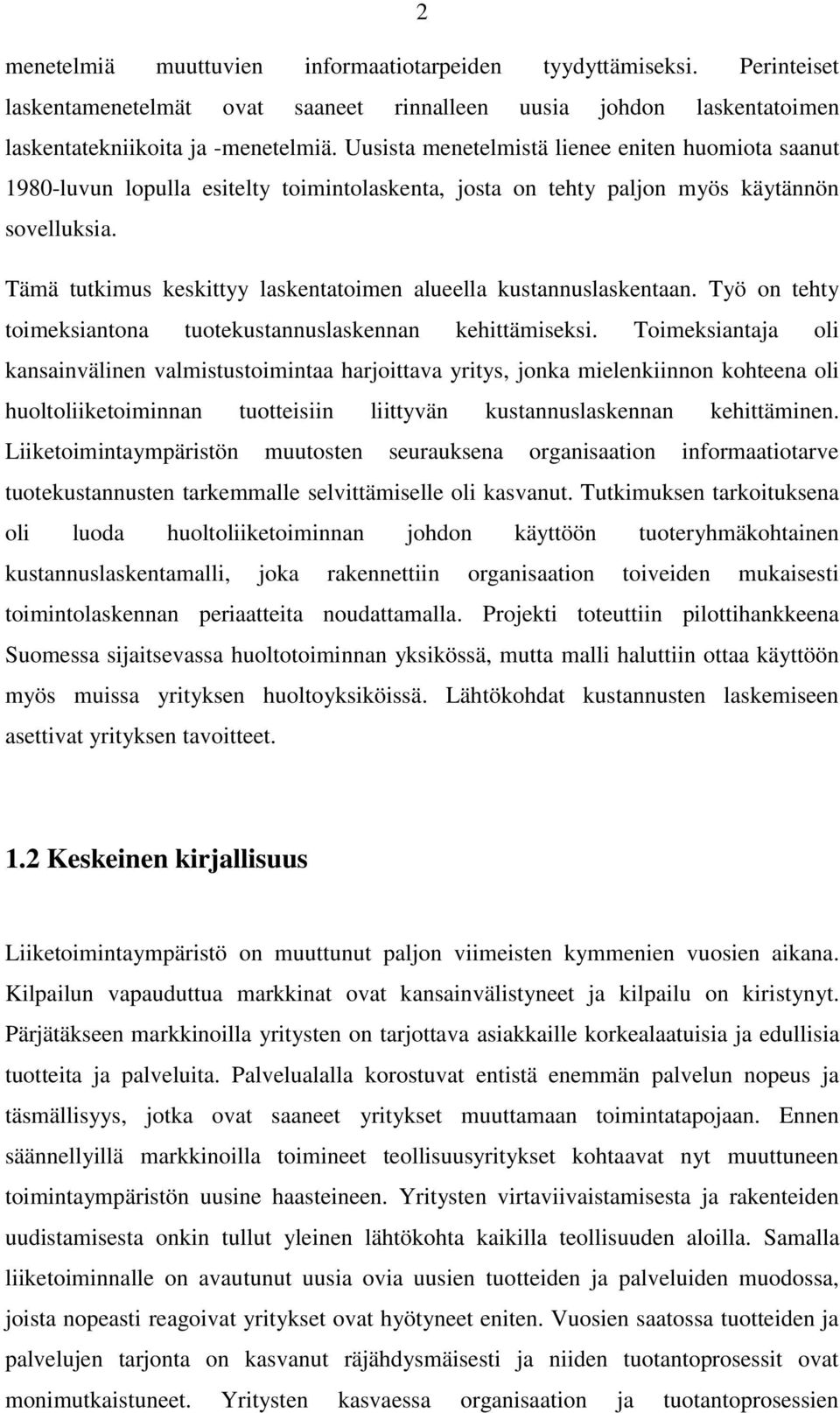 Tämä tutkimus keskittyy laskentatoimen alueella kustannuslaskentaan. Työ on tehty toimeksiantona tuotekustannuslaskennan kehittämiseksi.