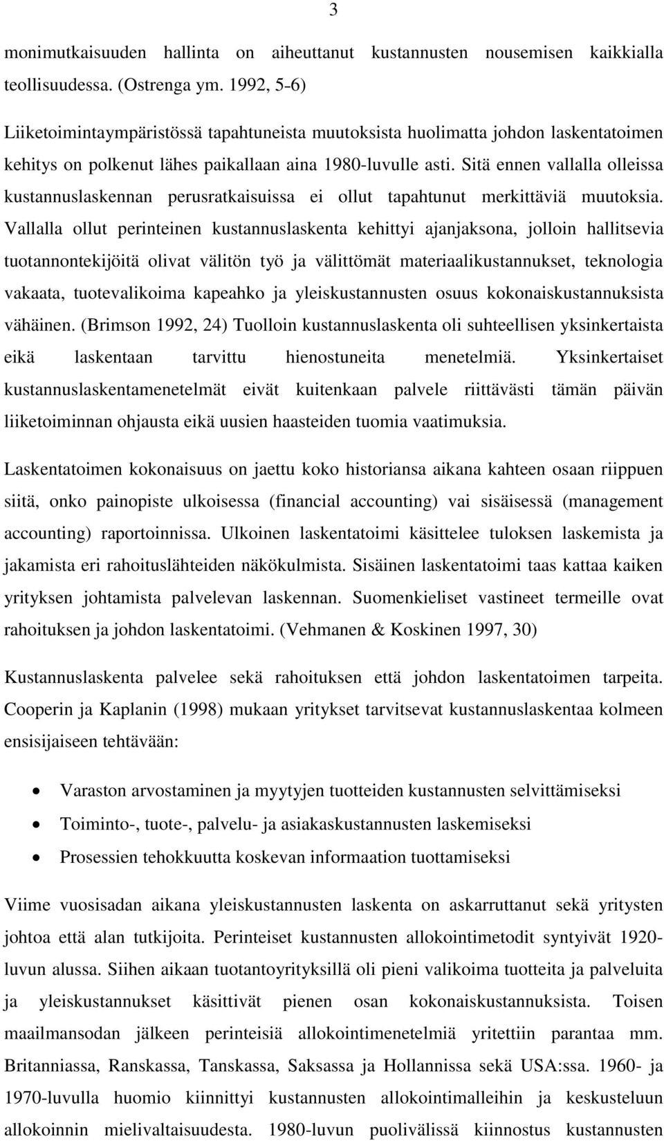 Sitä ennen vallalla olleissa kustannuslaskennan perusratkaisuissa ei ollut tapahtunut merkittäviä muutoksia.