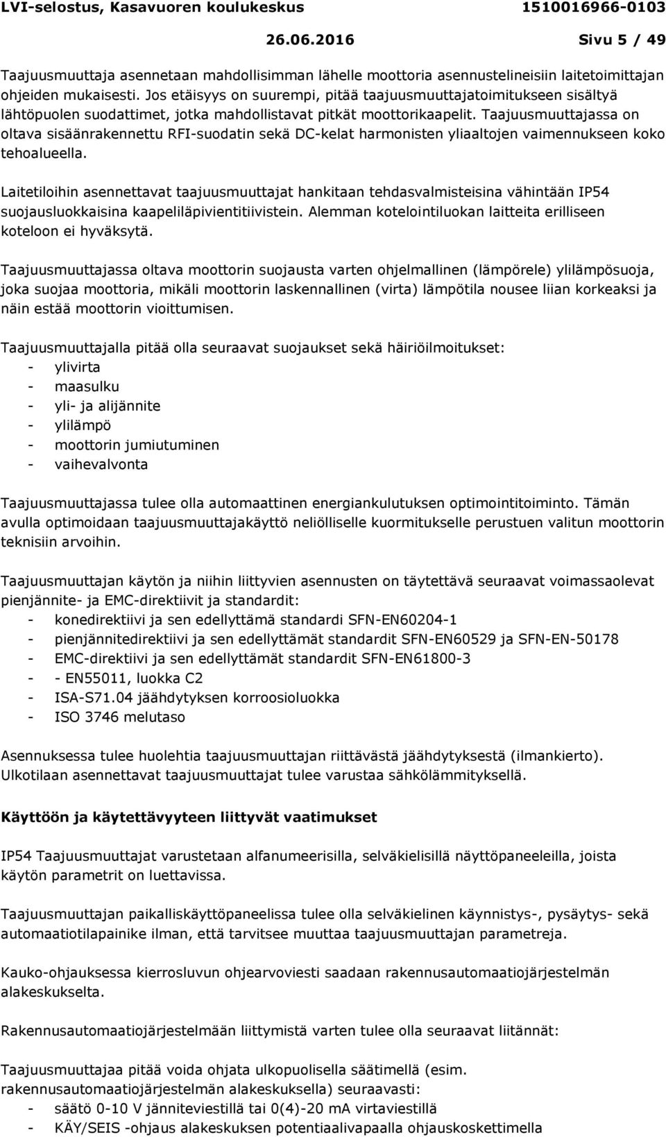 Taajuusmuuttajassa on oltava sisäänrakennettu RFI-suodatin sekä DC-kelat harmonisten yliaaltojen vaimennukseen koko tehoalueella.