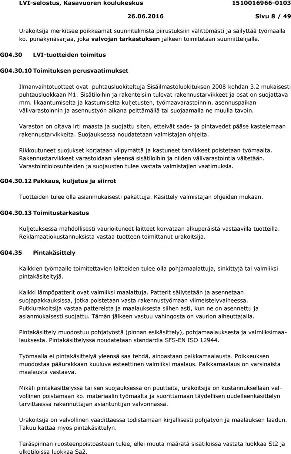 LVI-tuotteiden toimitus G04.30.10 Toimituksen perusvaatimukset Ilmanvaihtotuotteet ovat puhtausluokiteltuja Sisäilmastoluokituksen 2008 kohdan 3.2 mukaisesti puhtausluokkaan M1.