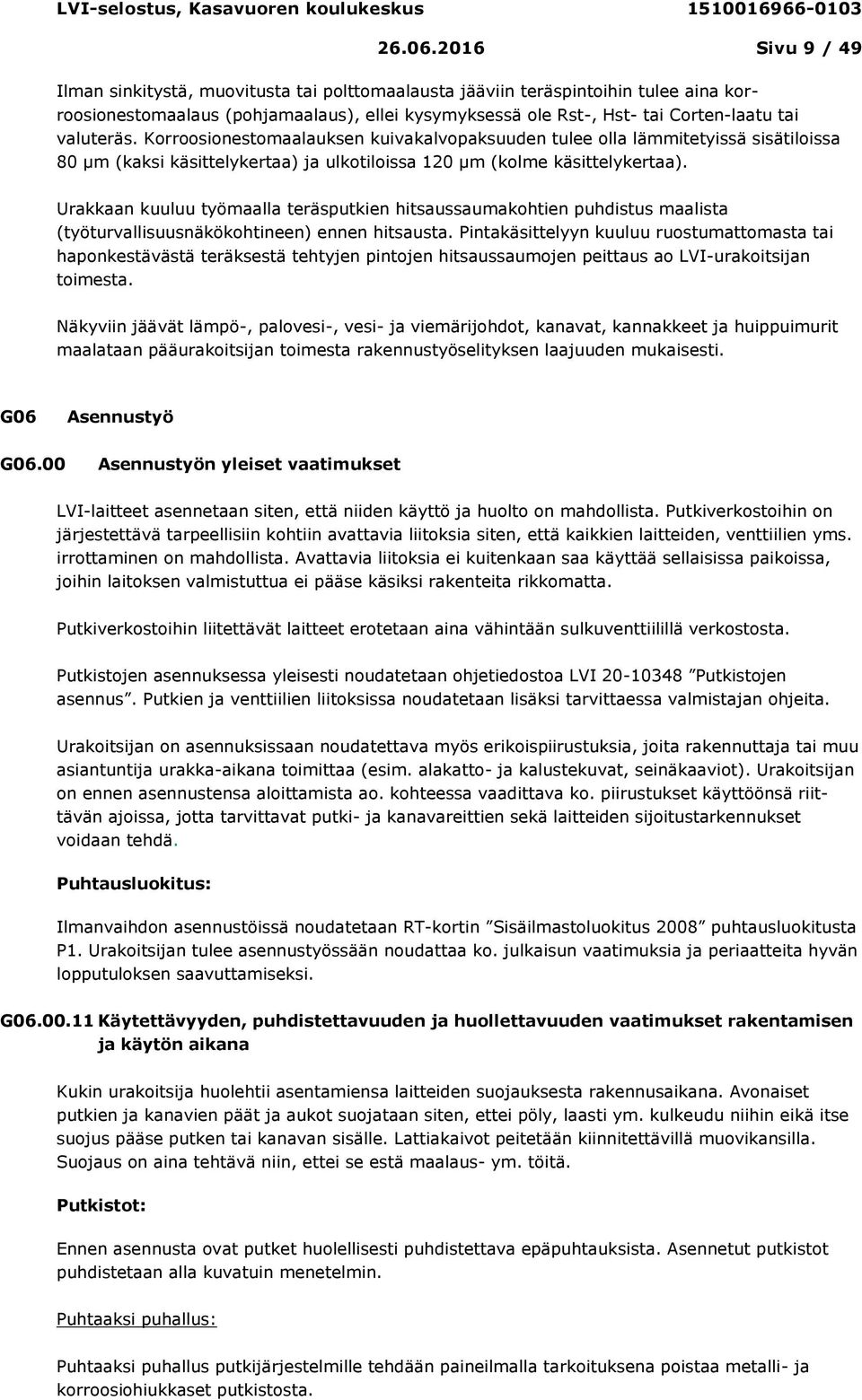 valuteräs. Korroosionestomaalauksen kuivakalvopaksuuden tulee olla lämmitetyissä sisätiloissa 80 μm (kaksi käsittelykertaa) ja ulkotiloissa 120 μm (kolme käsittelykertaa).