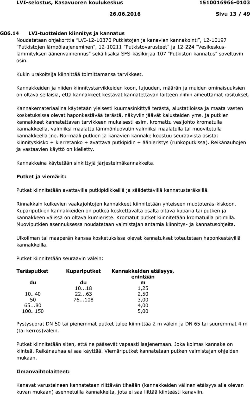 Vesikeskuslämmityksen äänenvaimennus sekä lisäksi SFS-käsikirjaa 107 Putkiston kannatus soveltuvin osin. Kukin urakoitsija kiinnittää toimittamansa tarvikkeet.