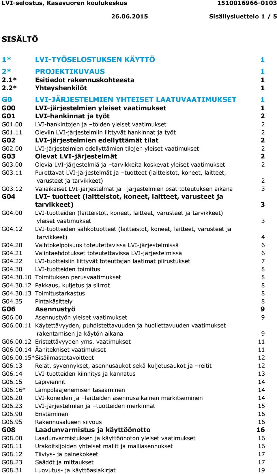 11 Oleviin LVI-järjestelmiin liittyvät hankinnat ja työt 2 G02 LVI-järjestelmien edellyttämät tilat 2 G02.