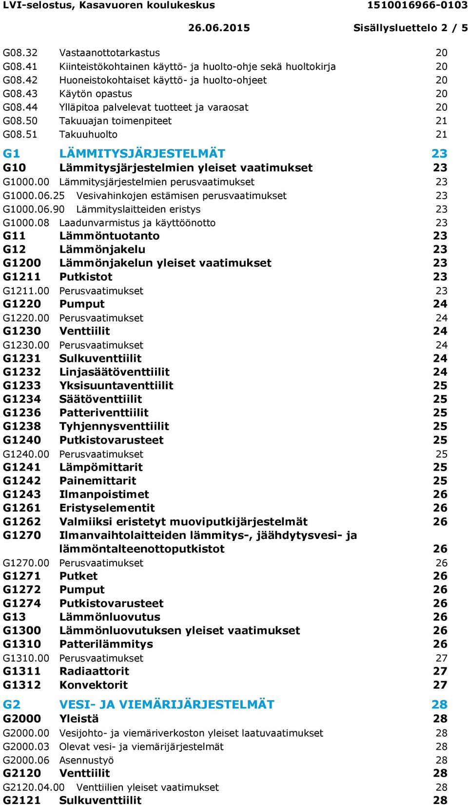 51 Takuuhuolto 21 G1 LÄMMITYSJÄRJESTELMÄT 23 G10 Lämmitysjärjestelmien yleiset vaatimukset 23 G1000.00 Lämmitysjärjestelmien perusvaatimukset 23 G1000.06.