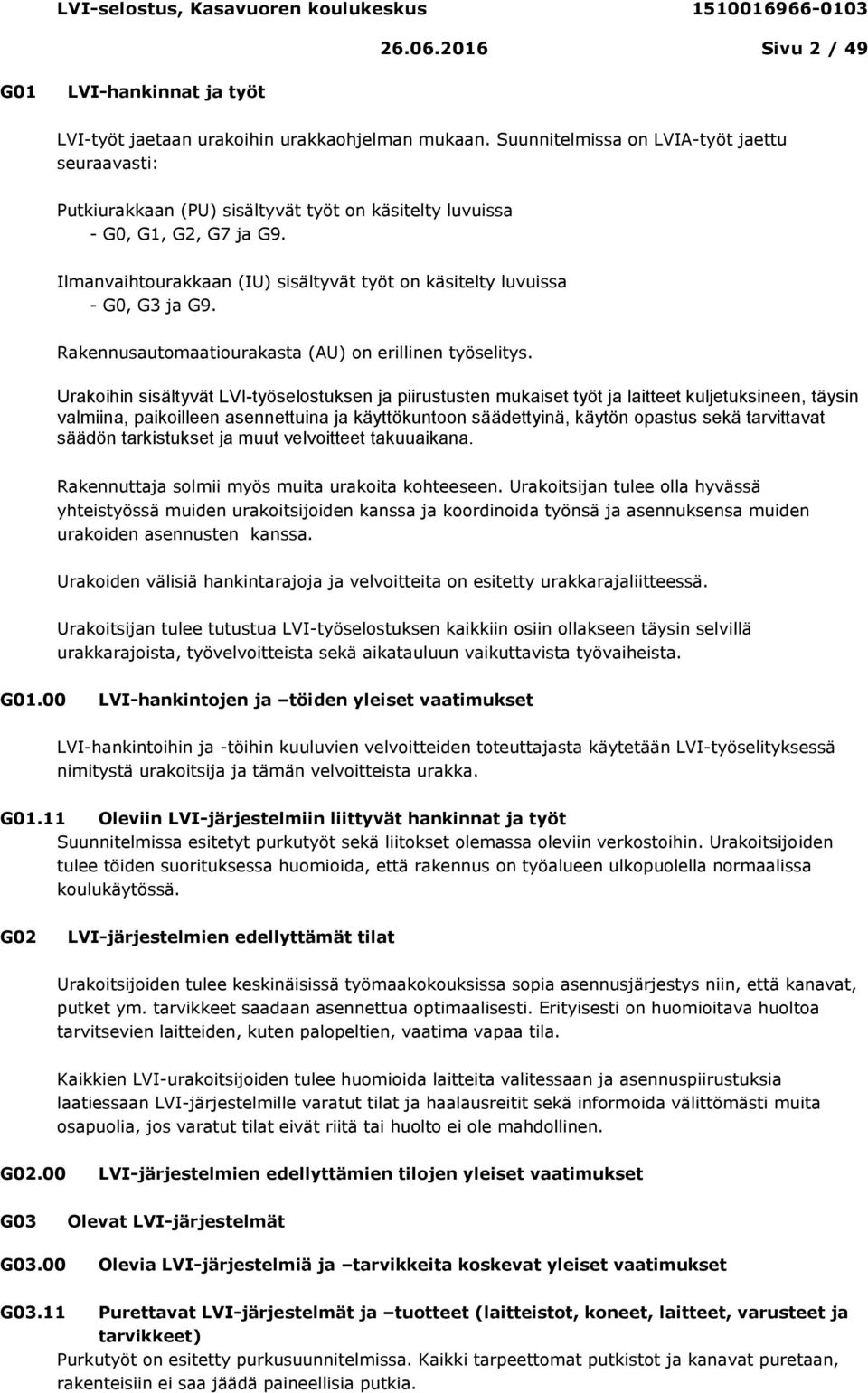 Ilmanvaihtourakkaan (IU) sisältyvät työt on käsitelty luvuissa - G0, G3 ja G9. Rakennusautomaatiourakasta (AU) on erillinen työselitys.