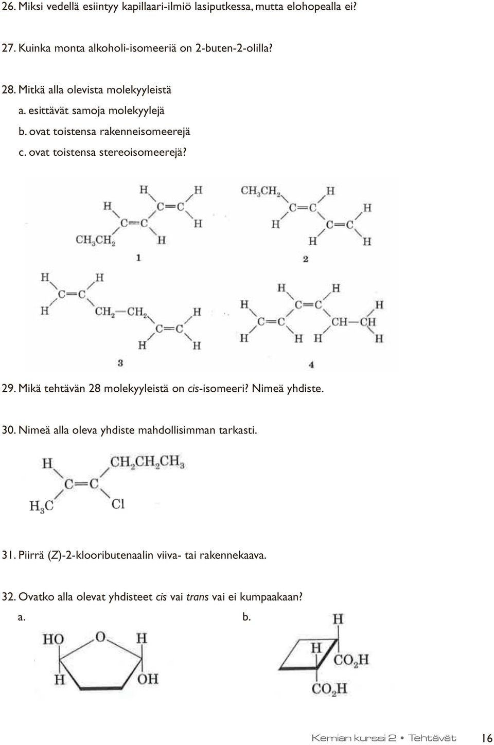 29. Mikä tehtävän 28 molekyyleistä on cis-isomeeri? Nimeä yhdiste. 30. Nimeä alla oleva yhdiste mahdollisimman tarkasti. 31.