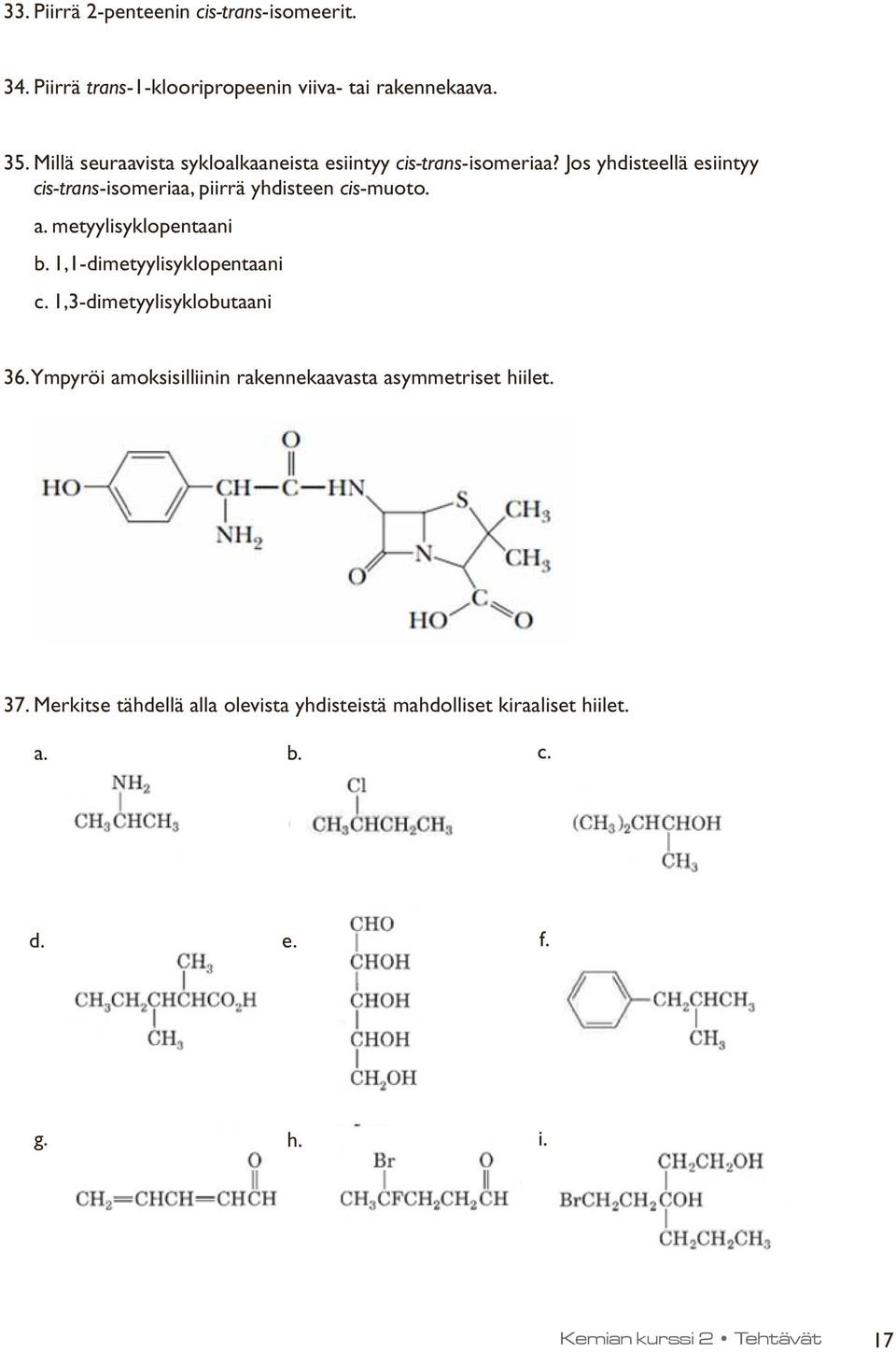 Jos yhdisteellä esiintyy cis-trans-isomeriaa, piirrä yhdisteen cis-muoto. a. metyylisyklopentaani b. 1,1-dimetyylisyklopentaani c.