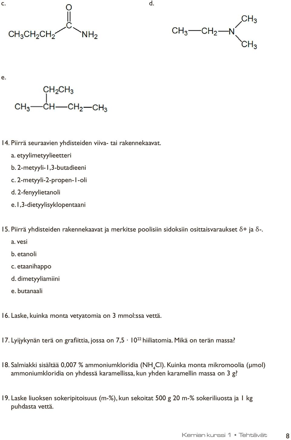 Laske, kuinka monta vetyatomia on 3 mmol:ssa vettä. 17. Lyijykynän terä on grafiittia, jossa on 7,5 10 22 hiiliatomia. Mikä on terän massa? 18. Salmiakki sisältää 0,007 % ammoniumkloridia (NH 4 Cl).