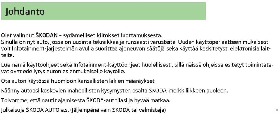 Lue nämä käyttöohjeet sekä Infotainment-käyttöohjeet huolellisesti, sillä näissä ohjeissa esitetyt toimintatavat ovat edellytys auton asianmukaiselle käytölle.