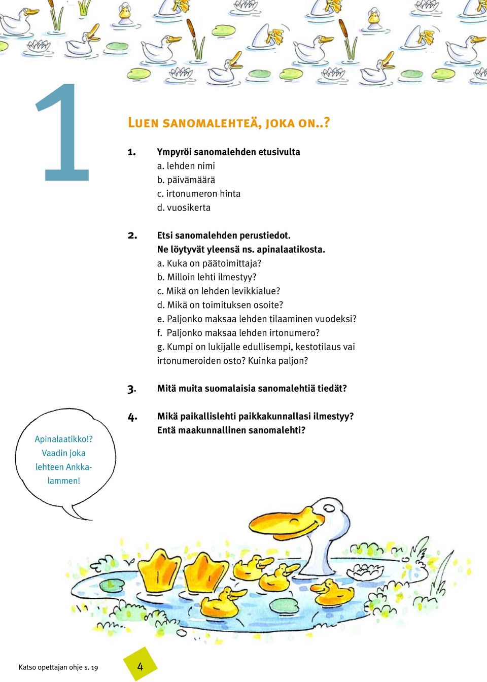 Paljonko maksaa lehden tilaaminen vuodeksi? f. Paljonko maksaa lehden irtonumero? g. Kumpi on lukijalle edullisempi, kestotilaus vai irtonumeroiden osto? Kuinka paljon? 3.