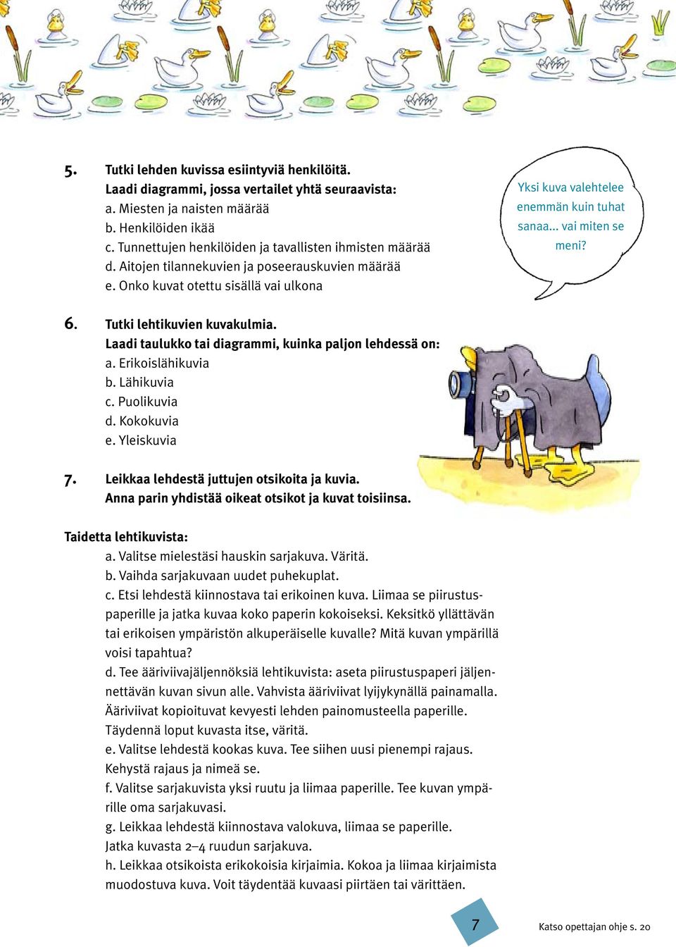 .. vai miten se meni? 6. Tutki lehtikuvien kuvakulmia. Laadi taulukko tai diagrammi, kuinka paljon lehdessä on: a. Erikoislähikuvia b. Lähikuvia c. Puolikuvia d. Kokokuvia e. Yleiskuvia 7.