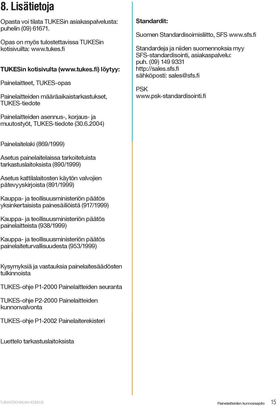 fi Standardeja ja niiden suomennoksia myy SFS-standardisointi, asiakaspalvelu: puh. (09) 149 9331 http://sales.sfs.fi sähköposti: sales@sfs.fi PSK www.psk-standardisointi.