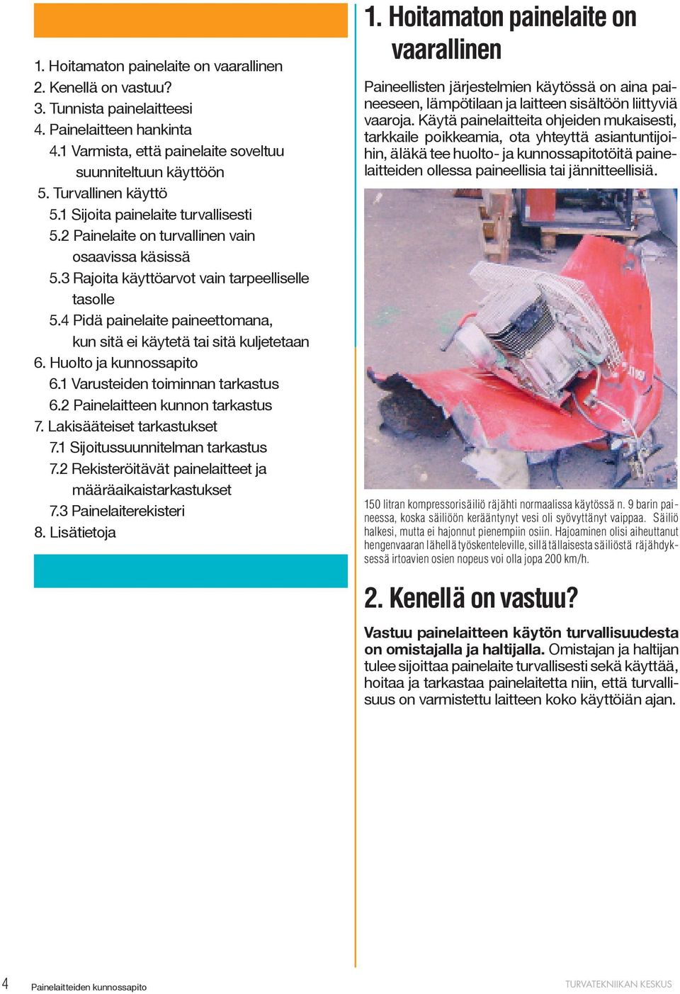 4 Pidä painelaite paineettomana, kun sitä ei käytetä tai sitä kuljetetaan 6. Huolto ja kunnossapito 6.1 Varusteiden toiminnan tarkastus 6.2 Painelaitteen kunnon tarkastus 7.