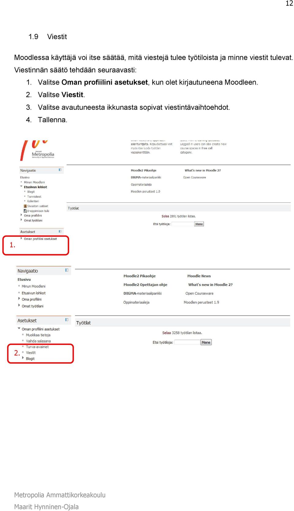 Valitse Oman profiilini asetukset, kun olet kirjautuneena Moodleen. 2.