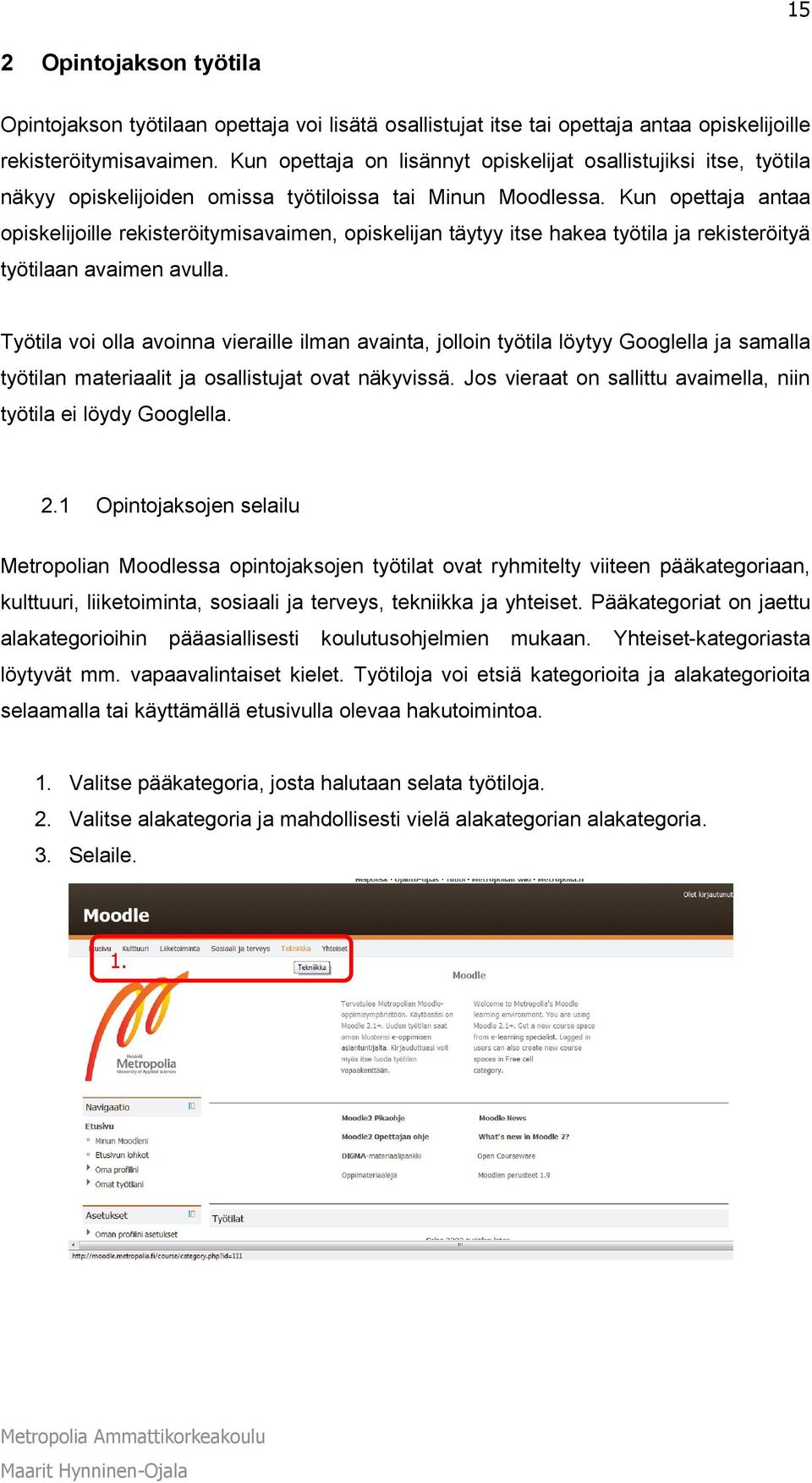 Kun opettaja antaa opiskelijoille rekisteröitymisavaimen, opiskelijan täytyy itse hakea työtila ja rekisteröityä työtilaan avaimen avulla.