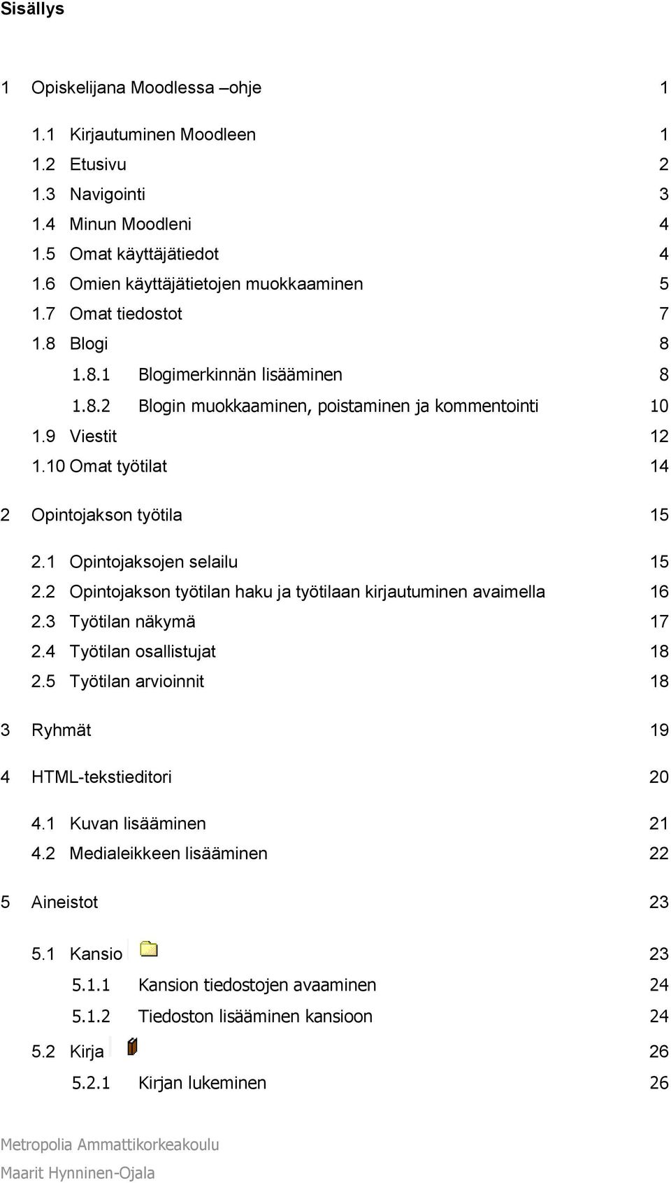 1 Opintojaksojen selailu 15 2.2 Opintojakson työtilan haku ja työtilaan kirjautuminen avaimella 16 2.3 Työtilan näkymä 17 2.4 Työtilan osallistujat 18 2.