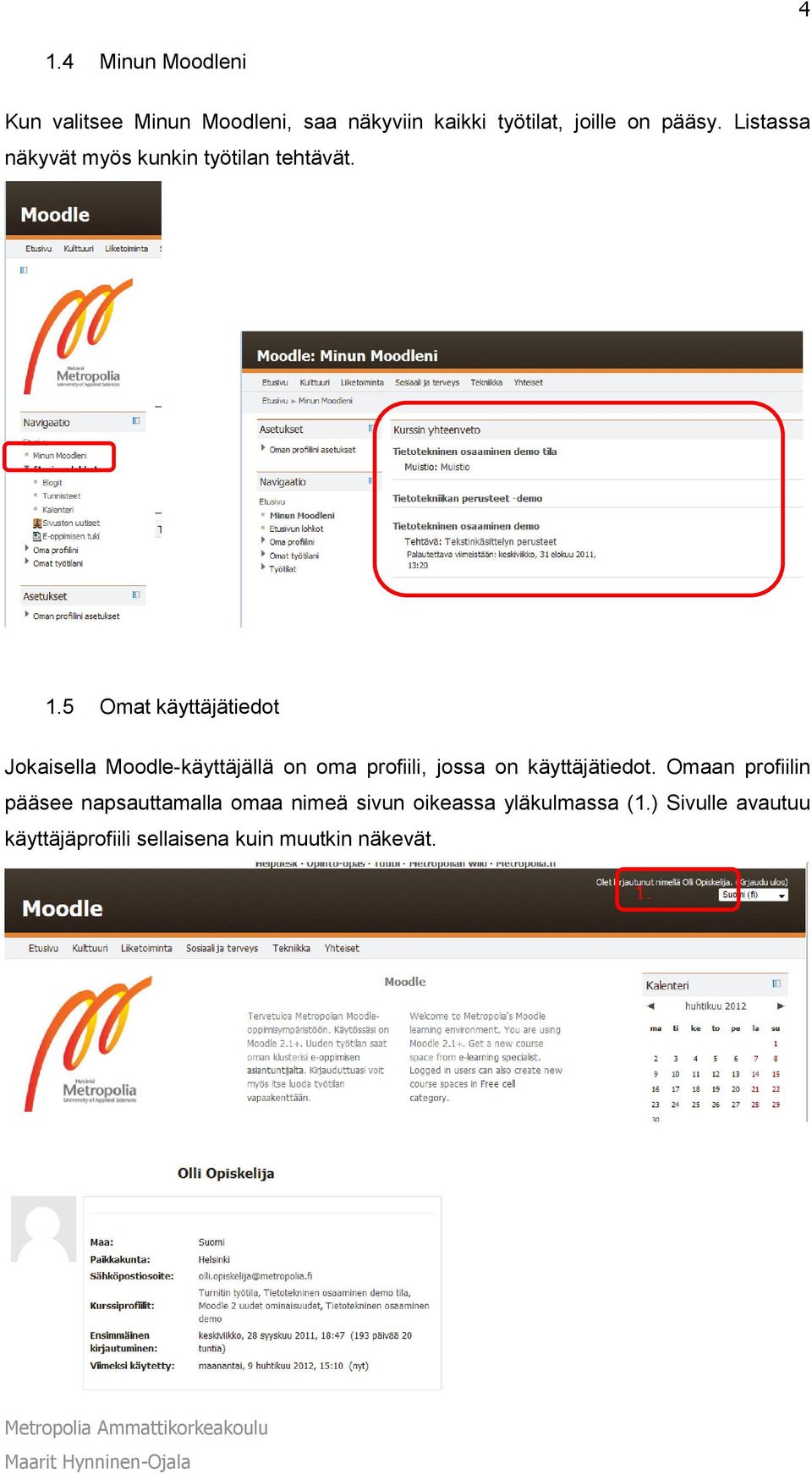5 Omat käyttäjätiedot Jokaisella Moodle-käyttäjällä on oma profiili, jossa on käyttäjätiedot.
