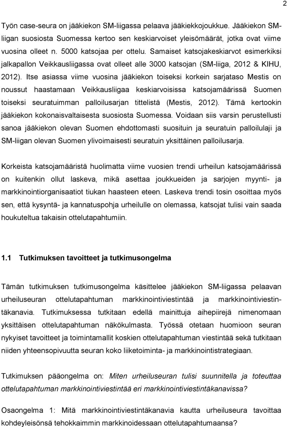 Itse asiassa viime vuosina jääkiekon toiseksi korkein sarjataso Mestis on noussut haastamaan Veikkausliigaa keskiarvoisissa katsojamäärissä Suomen toiseksi seuratuimman palloilusarjan tittelistä