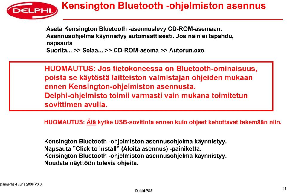 exe HUOMAUTUS: Jos tietokoneessa on Bluetooth-ominaisuus, poista se käytöstä laitteiston valmistajan ohjeiden mukaan ennen Kensington-ohjelmiston asennusta.