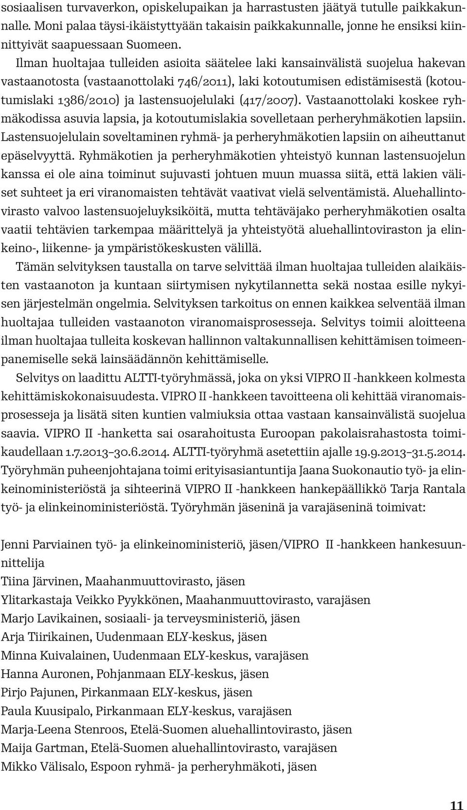 lastensuojelulaki (417/2007). Vastaanottolaki koskee ryhmäkodissa asuvia lapsia, ja kotoutumislakia sovelletaan perheryhmäkotien lapsiin.