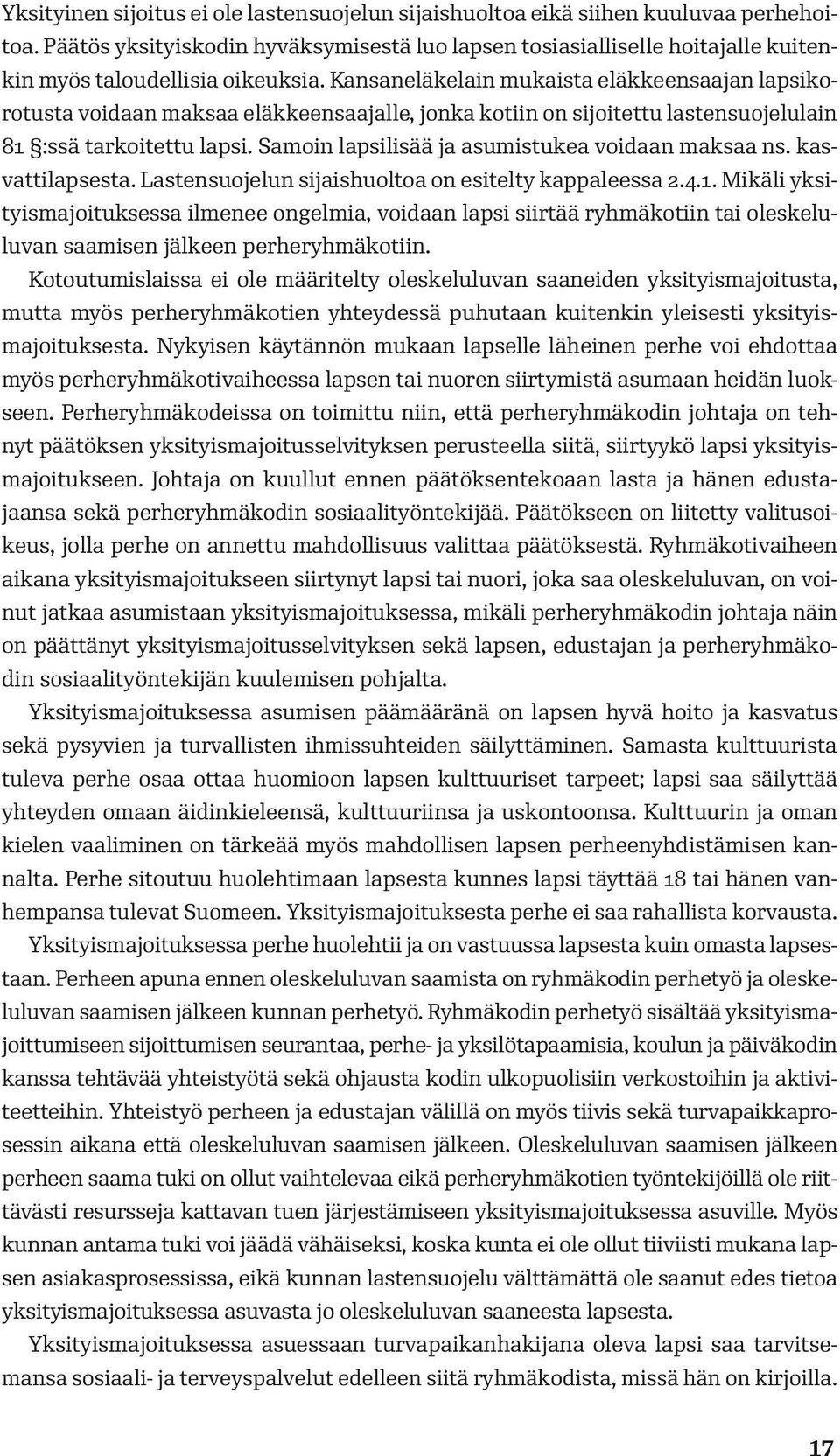 Kansaneläkelain mukaista eläkkeensaajan lapsikorotusta voidaan maksaa eläkkeensaajalle, jonka kotiin on sijoitettu lastensuojelulain 81 :ssä tarkoitettu lapsi.