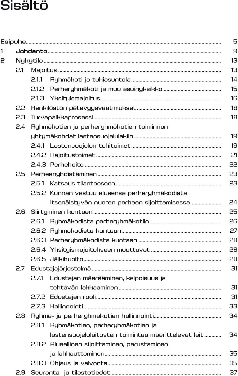 .. 21 2.4.3 Perhehoito... 22 2.5 Perheenyhdistäminen... 23 2.5.1 Katsaus tilanteeseen... 23 2.5.2 Kunnan vastuu alueensa perheryhmäkodista itsenäistyvän nuoren perheen sijoittamisessa... 24 2.