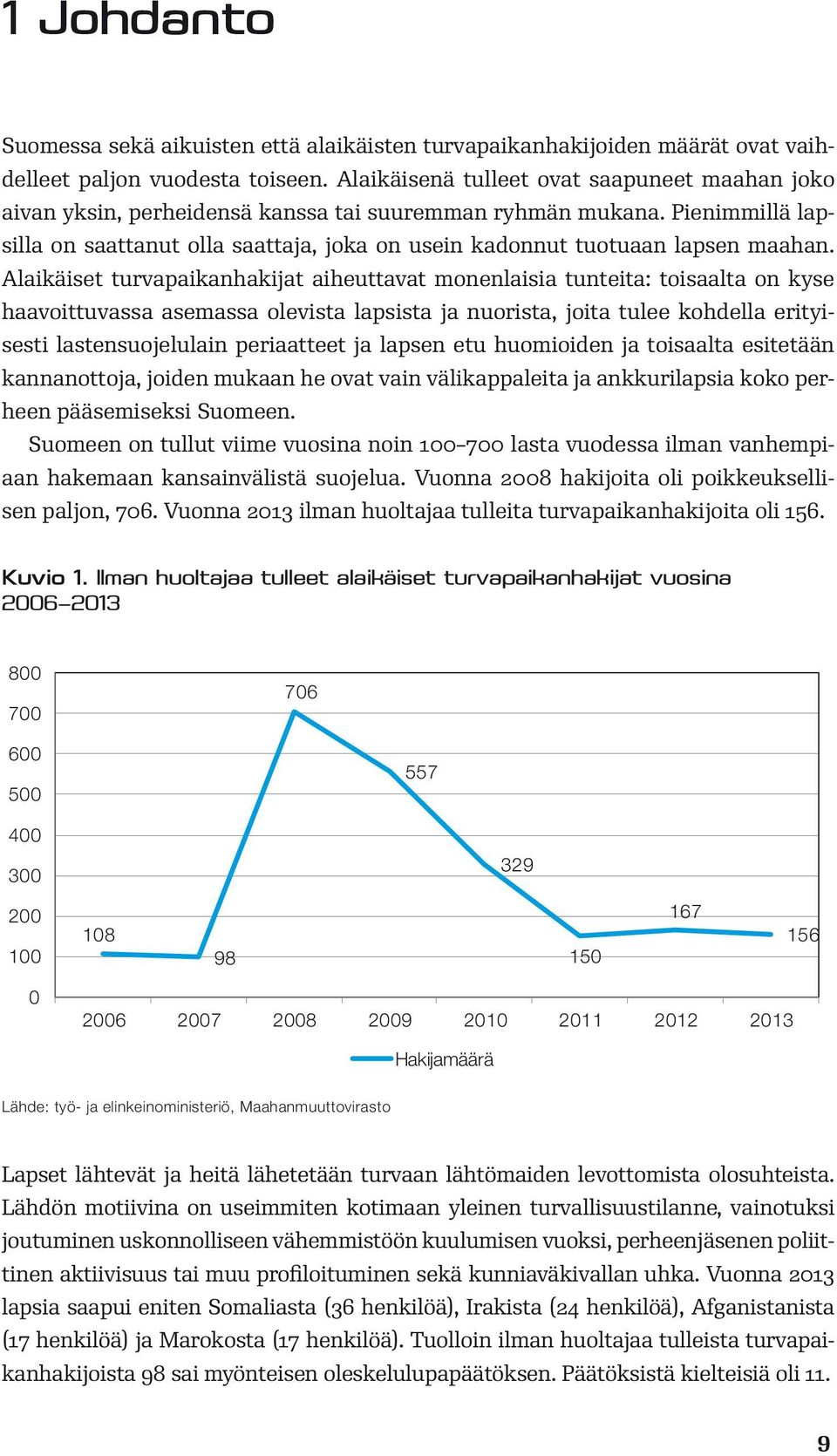 Pienimmillä lapsilla on saattanut olla saattaja, joka on usein kadonnut tuotuaan lapsen maahan.