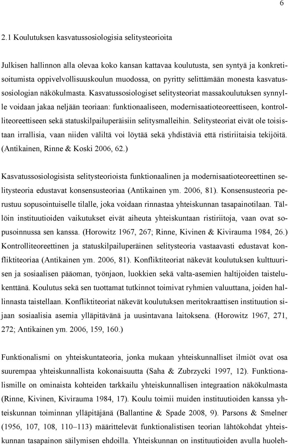 Kasvatussosiologiset selitysteoriat massakoulutuksen synnylle voidaan jakaa neljään teoriaan: funktionaaliseen, modernisaatioteoreettiseen, kontrolliteoreettiseen sekä statuskilpailuperäisiin