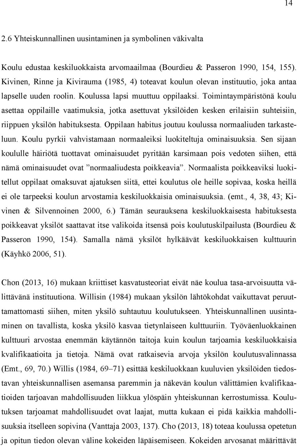 Toimintaympäristönä koulu asettaa oppilaille vaatimuksia, jotka asettuvat yksilöiden kesken erilaisiin suhteisiin, riippuen yksilön habituksesta.