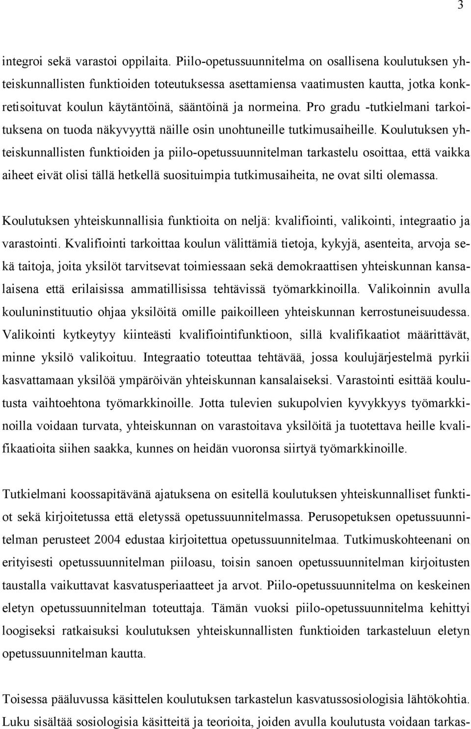 Pro gradu -tutkielmani tarkoituksena on tuoda näkyvyyttä näille osin unohtuneille tutkimusaiheille.