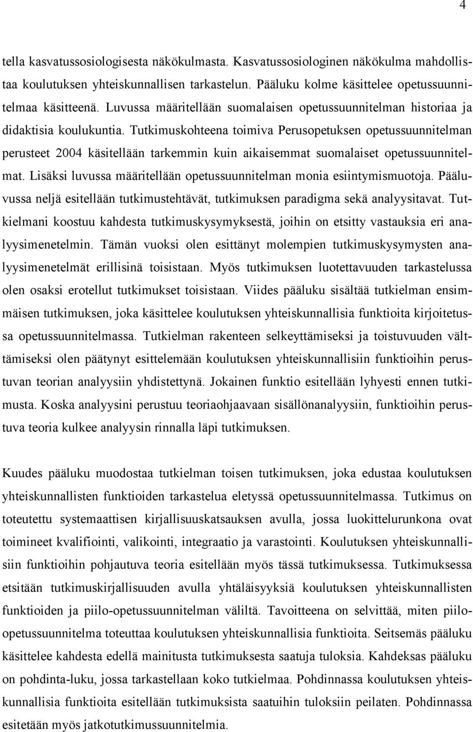 Tutkimuskohteena toimiva Perusopetuksen opetussuunnitelman perusteet 2004 käsitellään tarkemmin kuin aikaisemmat suomalaiset opetussuunnitelmat.