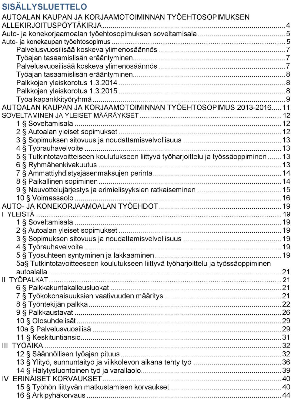 3.2014... 8 Palkkojen yleiskorotus 1.3.2015... 8 Työaikapankkityöryhmä... 9 AUTOALAN KAUPAN JA KORJAAMOTOIMINNAN TYÖEHTOSOPIMUS 2013-2016... 11 SOVELTAMINEN JA YLEISET MÄÄRÄYKSET... 12 1 Soveltamisala.